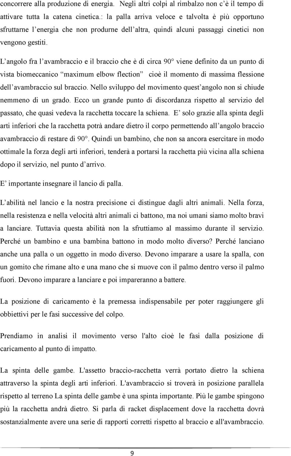 L angolo fra l avambraccio e il braccio che è di circa 90 viene definito da un punto di vista biomeccanico maximum elbow flection cioè il momento di massima flessione dell avambraccio sul braccio.