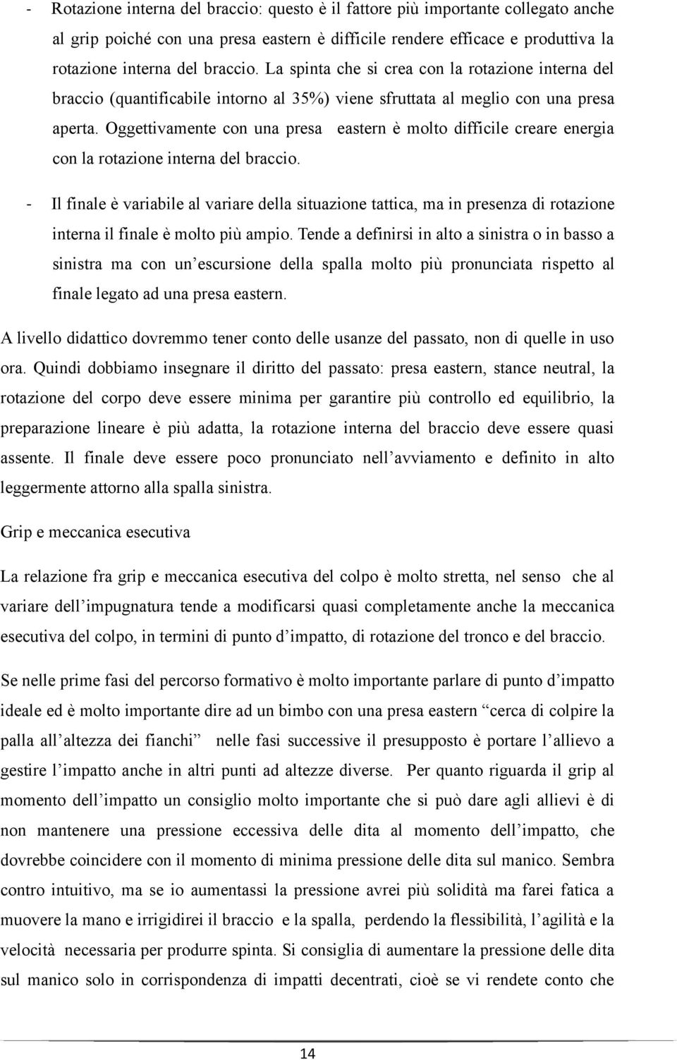 Oggettivamente con una presa eastern è molto difficile creare energia con la rotazione interna del braccio.