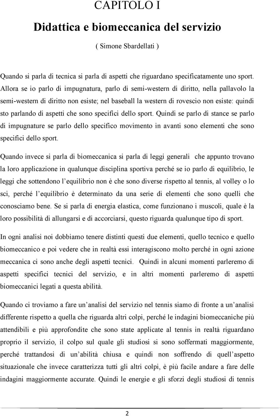 aspetti che sono specifici dello sport. Quindi se parlo di stance se parlo di impugnature se parlo dello specifico movimento in avanti sono elementi che sono specifici dello sport.