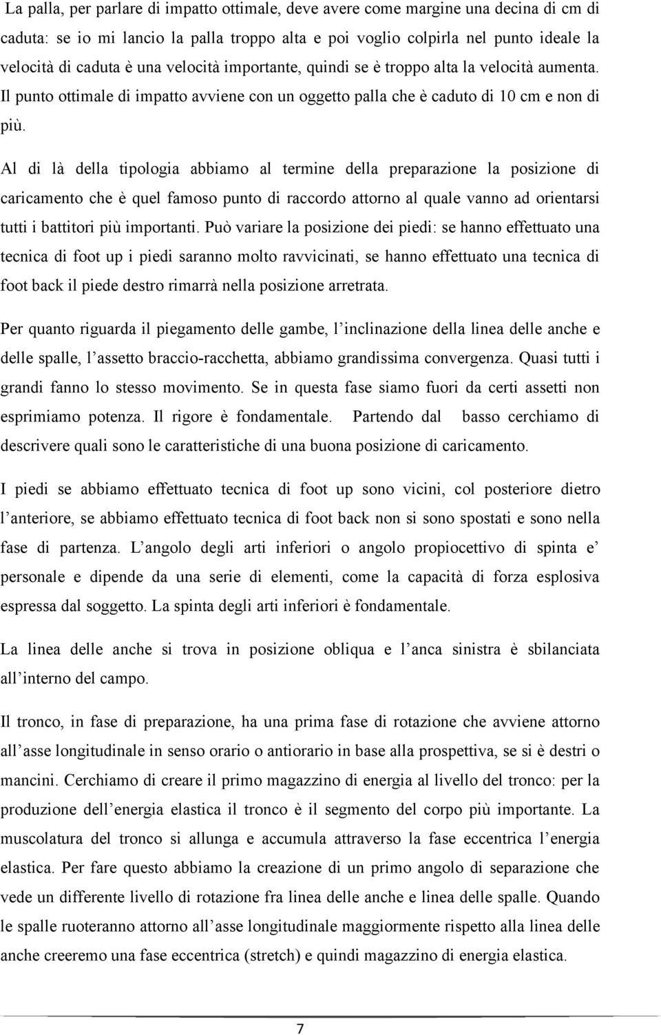 Al di là della tipologia abbiamo al termine della preparazione la posizione di caricamento che è quel famoso punto di raccordo attorno al quale vanno ad orientarsi tutti i battitori più importanti.