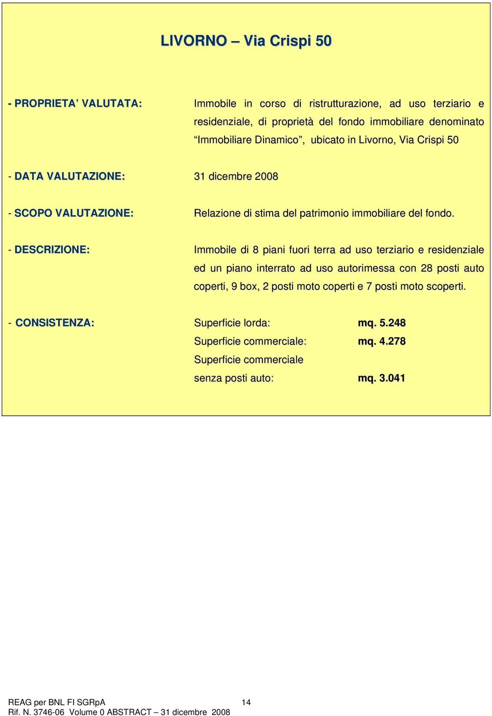 - DESCRIZIONE: Immobile di 8 piani fuori terra ad uso terziario e residenziale ed un piano interrato ad uso autorimessa con 28 posti auto coperti, 9 box, 2 posti moto