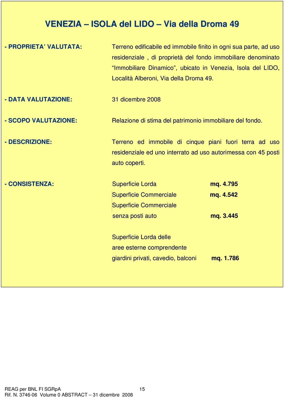 - DATA VALUTAZIONE: 31 dicembre 2008 - SCOPO VALUTAZIONE: Relazione di stima del patrimonio immobiliare del fondo.