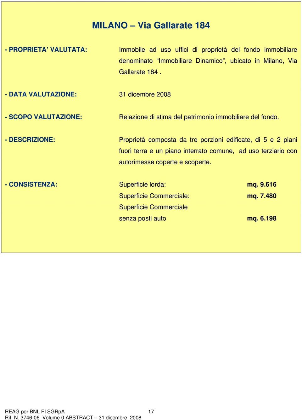 - DESCRIZIONE: Proprietà composta da tre porzioni edificate, di 5 e 2 piani fuori terra e un piano interrato comune, ad uso terziario con autorimesse