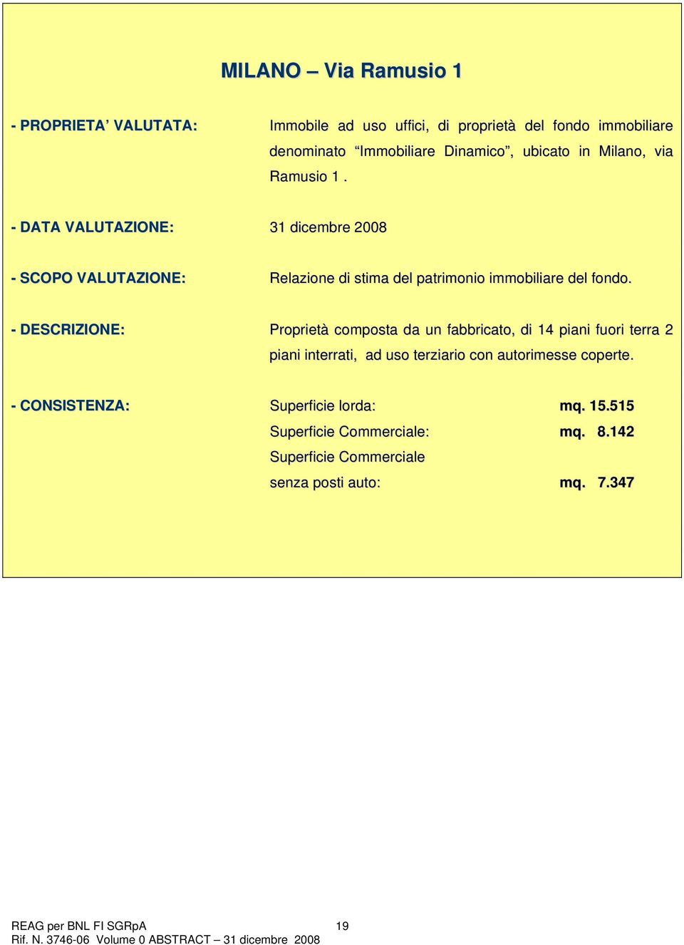 - DESCRIZIONE: Proprietà composta da un fabbricato, di 14 piani fuori terra 2 piani interrati, ad uso terziario con autorimesse coperte.