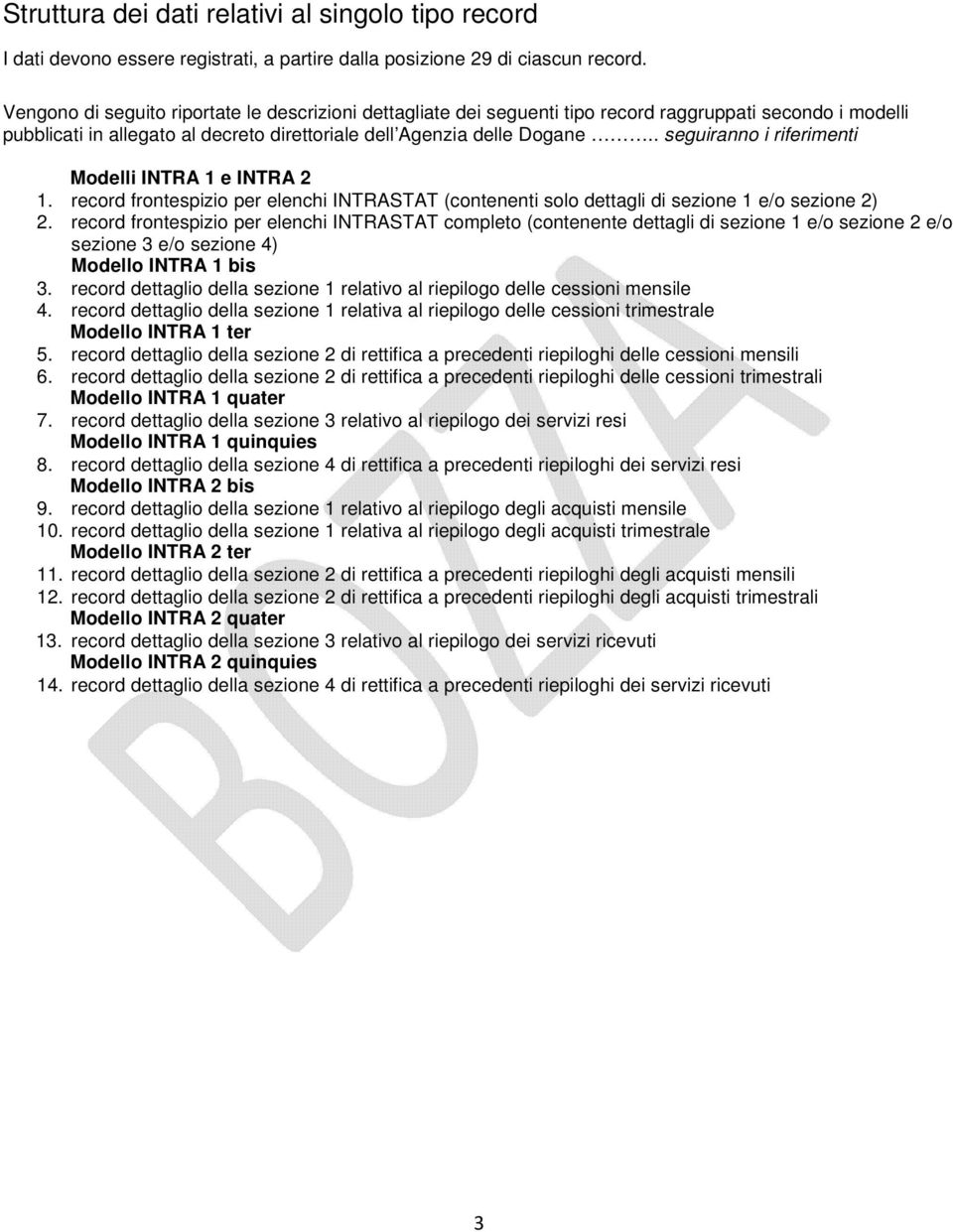 . seguiranno i riferimenti Modelli INTRA 1 e INTRA 2 1. record frontespizio per elenchi INTRASTAT (contenenti solo dettagli di sezione 1 e/o sezione 2) 2.