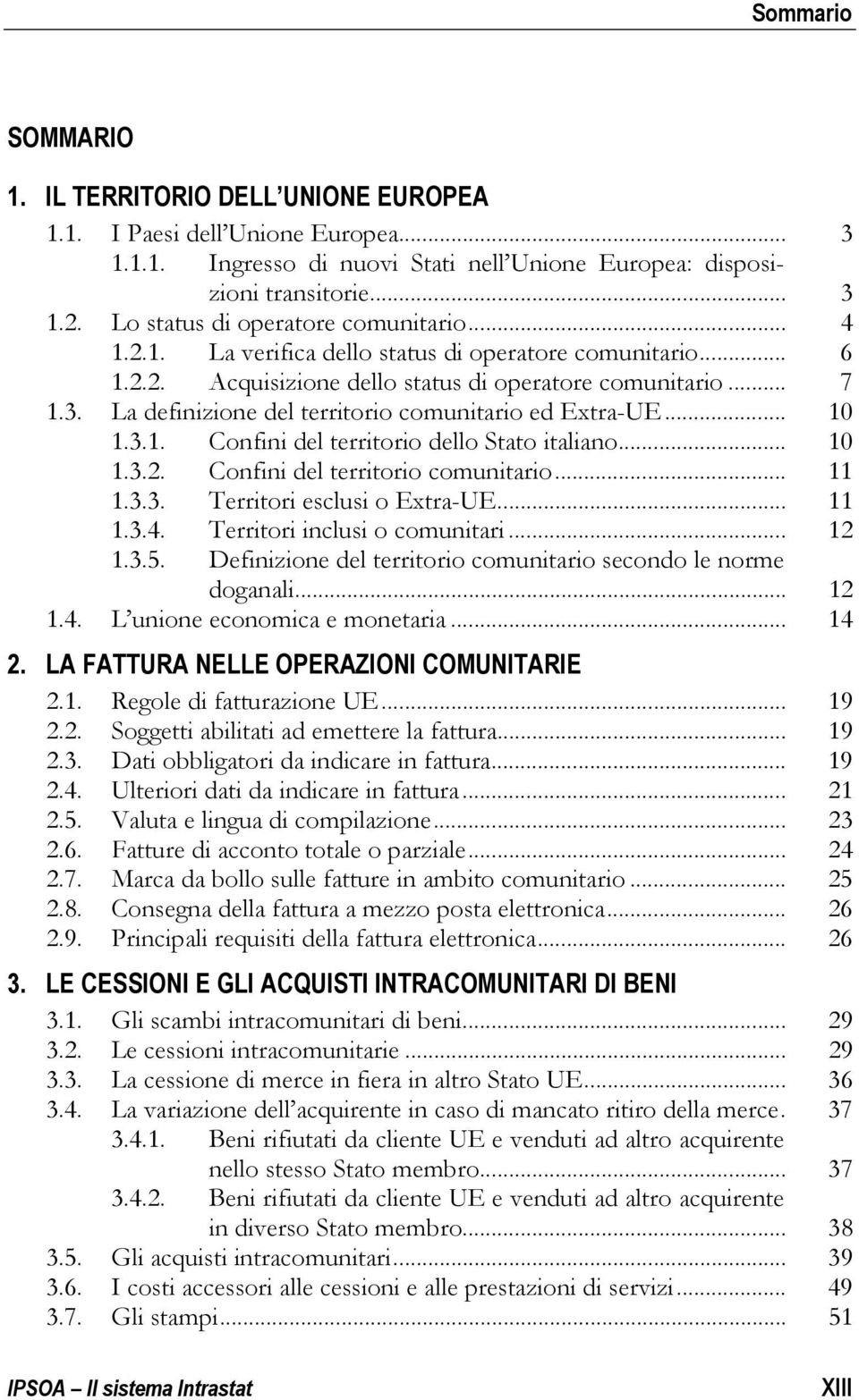 La definizione del territorio comunitario ed Extra-UE... 10 1.3.1. Confini del territorio dello Stato italiano... 10 1.3.2. Confini del territorio comunitario... 11 1.3.3. Territori esclusi o Extra-UE.