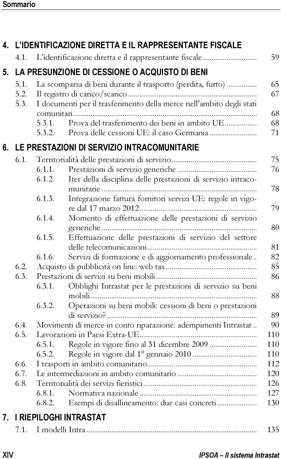 .. 71 6. LE PRESTAZIONI DI SERVIZIO INTRACOMUNITARIE 6.1. Territorialità delle prestazioni di servizio... 75 6.1.1. Prestazioni di servizio generiche... 76 6.1.2.