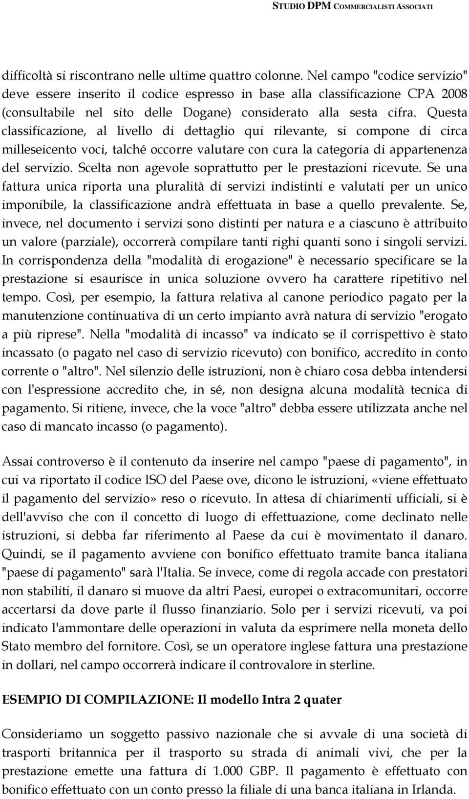 Questa classificazione, al livello di dettaglio qui rilevante, si compone di circa milleseicento voci, talché occorre valutare con cura la categoria di appartenenza del servizio.