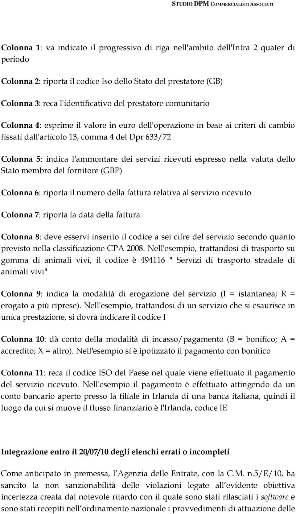 ricevuti espresso nella valuta dello Stato membro del fornitore (GBP) Colonna 6: riporta il numero della fattura relativa al servizio ricevuto Colonna 7: riporta la data della fattura Colonna 8: deve