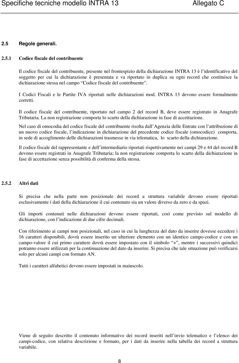 I Codici Fiscali e le Partite IVA riportati nelle dichiarazioni mod. INTRA 13 devono essere formalmente corretti.