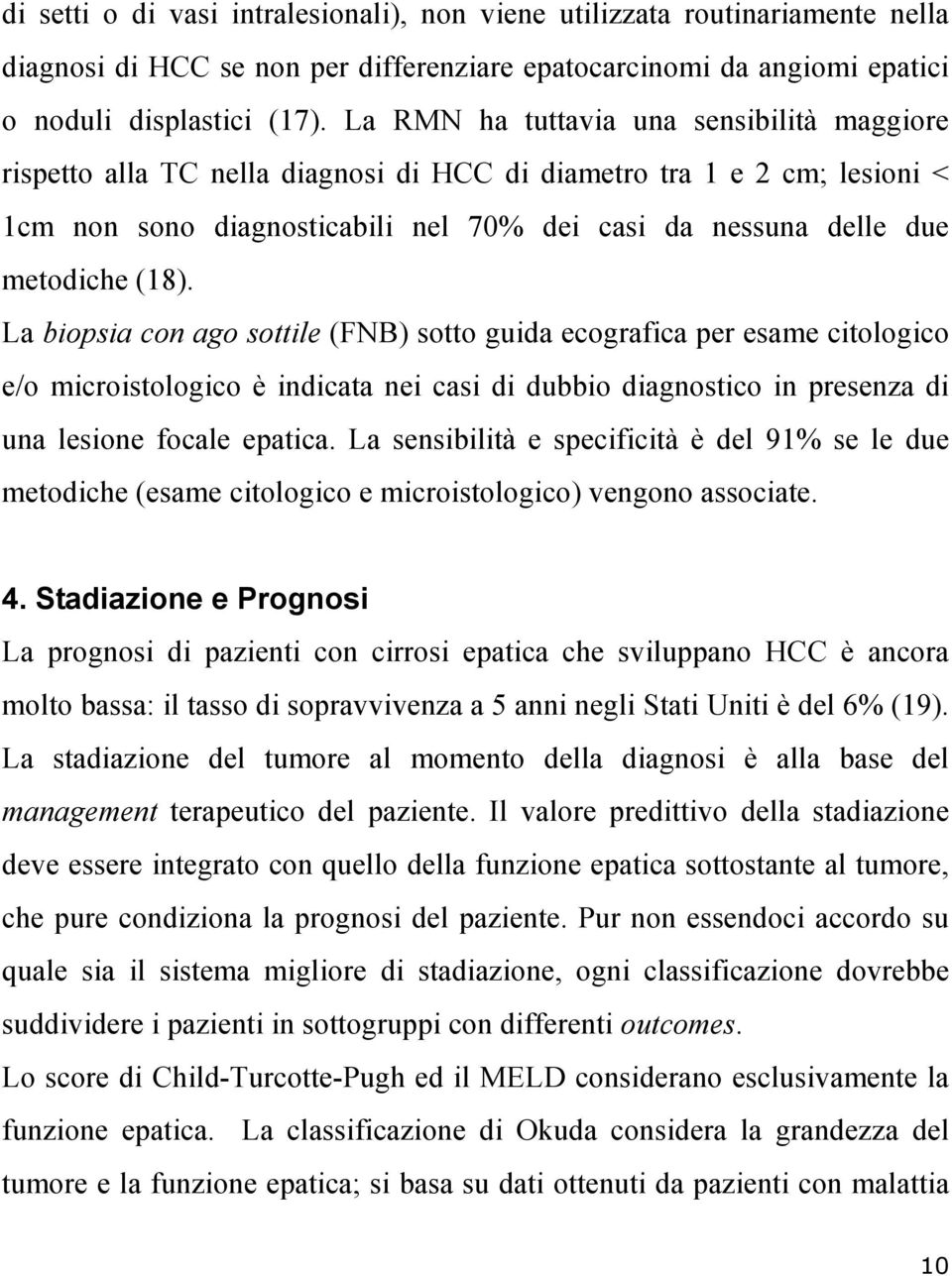 (18). La biopsia con ago sottile (FNB) sotto guida ecografica per esame citologico e/o microistologico è indicata nei casi di dubbio diagnostico in presenza di una lesione focale epatica.