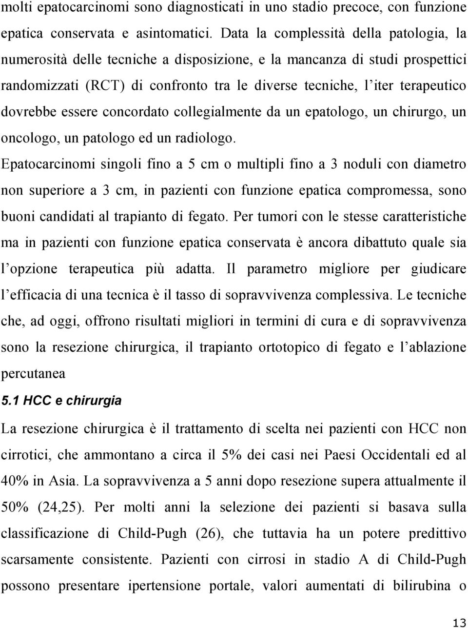 dovrebbe essere concordato collegialmente da un epatologo, un chirurgo, un oncologo, un patologo ed un radiologo.