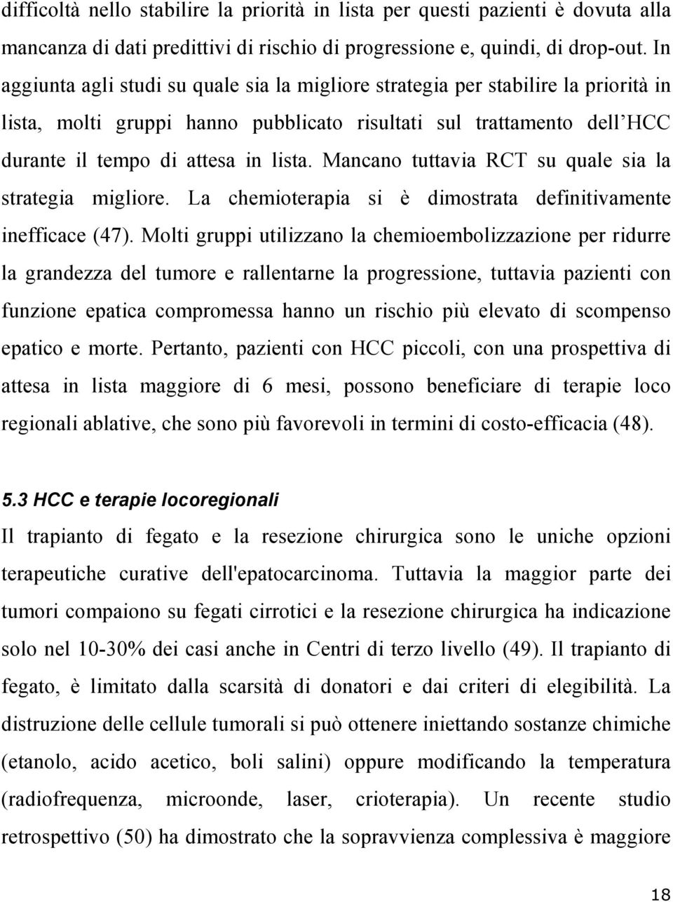 Mancano tuttavia RCT su quale sia la strategia migliore. La chemioterapia si è dimostrata definitivamente inefficace (47).