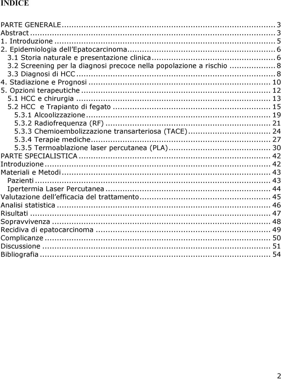 .. 21 5.3.3 Chemioembolizzazione transarteriosa (TACE)... 24 5.3.4 Terapie mediche... 27 5.3.5 Termoablazione laser percutanea (PLA)... 30 PARTE SPECIALISTICA... 42 Introduzione.