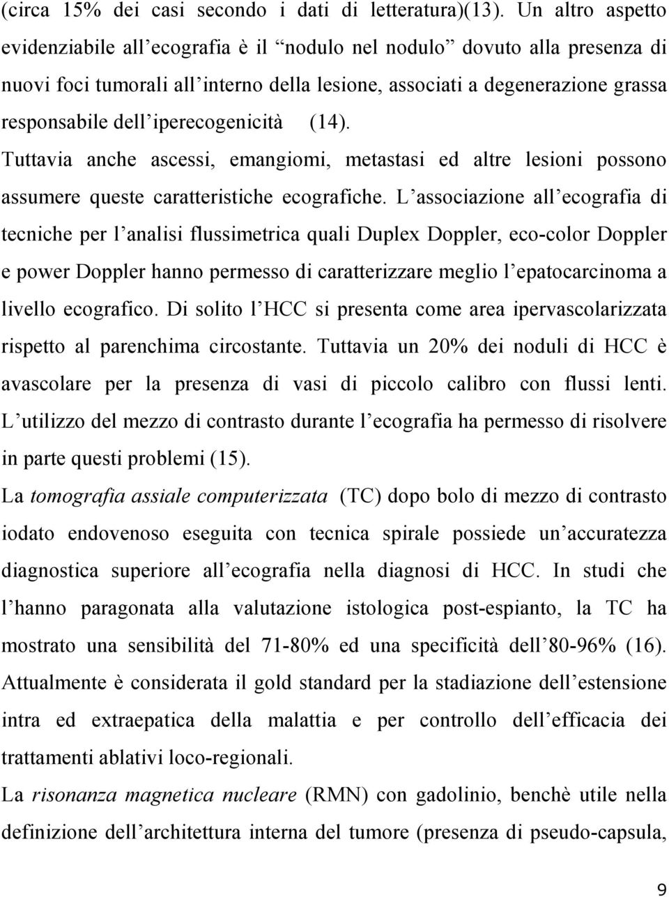 iperecogenicità (14). Tuttavia anche ascessi, emangiomi, metastasi ed altre lesioni possono assumere queste caratteristiche ecografiche.