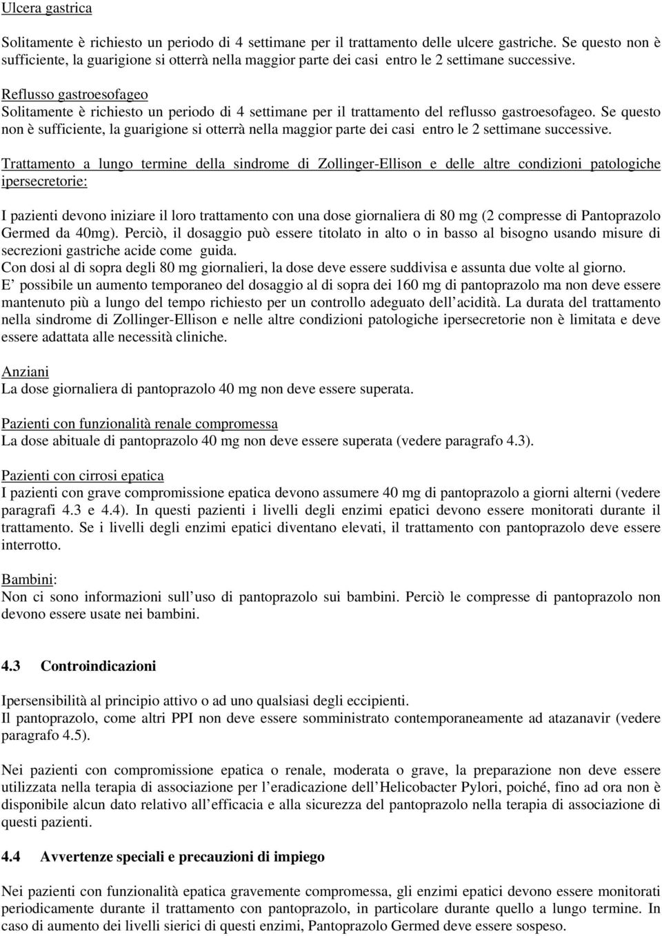 Reflusso gastroesofageo Solitamente è richiesto un periodo di 4 settimane per il trattamento del reflusso gastroesofageo.