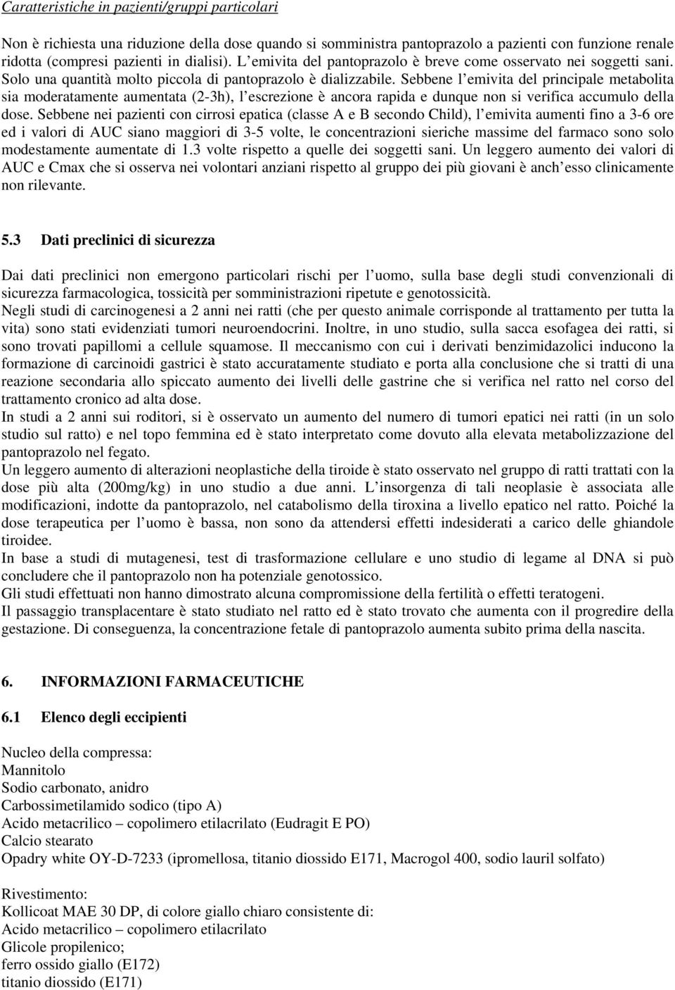 Sebbene l emivita del principale metabolita sia moderatamente aumentata (2-3h), l escrezione è ancora rapida e dunque non si verifica accumulo della dose.