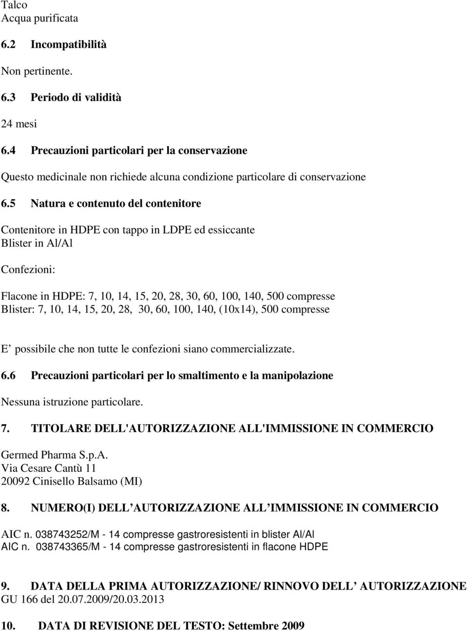 5 Natura e contenuto del contenitore Contenitore in HDPE con tappo in LDPE ed essiccante Blister in Al/Al Confezioni: Flacone in HDPE: 7, 10, 14, 15, 20, 28, 30, 60, 100, 140, 500 compresse Blister: