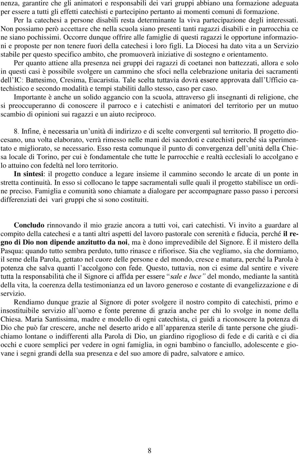 Non possiamo però accettare che nella scuola siano presenti tanti ragazzi disabili e in parrocchia ce ne siano pochissimi.