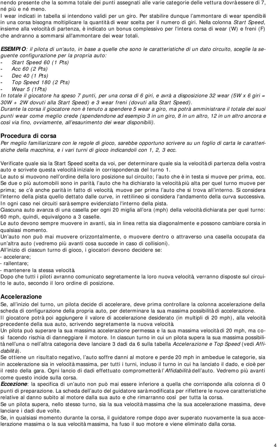 Nella colonna Start Speed, insieme alla velocità di partenza, è indicato un bonus complessivo per l'intera corsa di wear (W) e freni (F) che andranno a sommarsi all'ammontare dei wear totali.