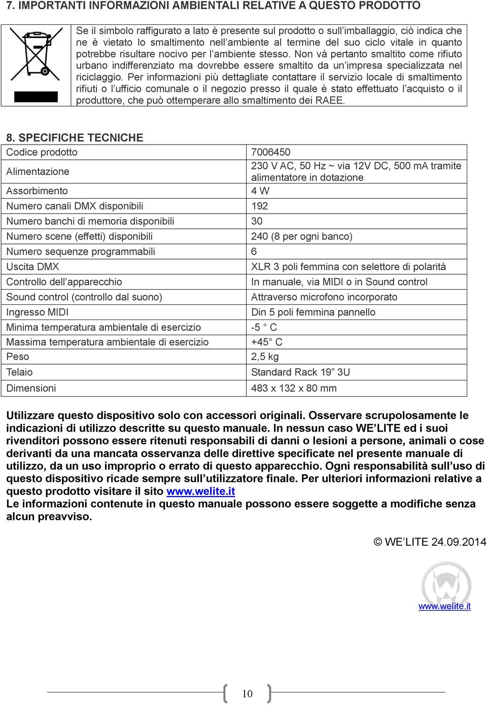 Non và pertanto smaltito come rifiuto urbano indifferenziato ma dovrebbe essere smaltito da un impresa specializzata nel riciclaggio.