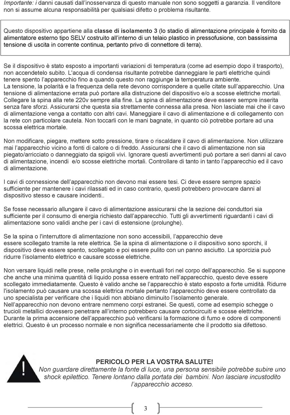 pressofusione, con bassissima tensione di uscita in corrente continua, pertanto privo di connettore di terra).