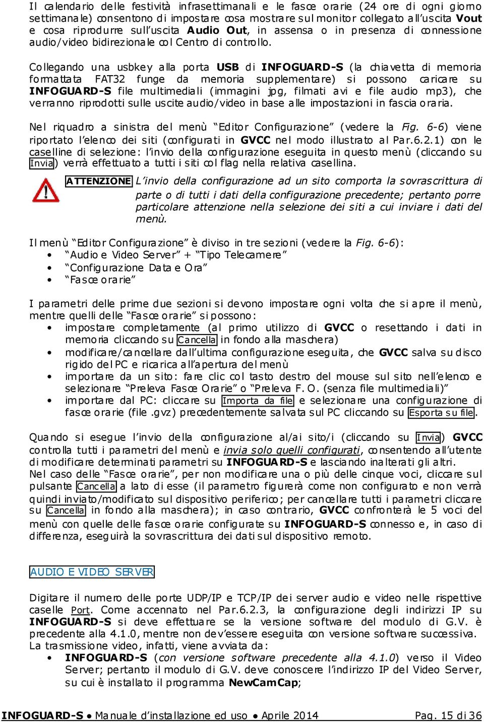 Collegando una usbkey alla porta USB di INFOGUARD-S (la chiavetta di memoria formattata FAT32 funge da memoria supplementare) si possono caricare su INFOGUARD-S file multimediali (immagini jpg,