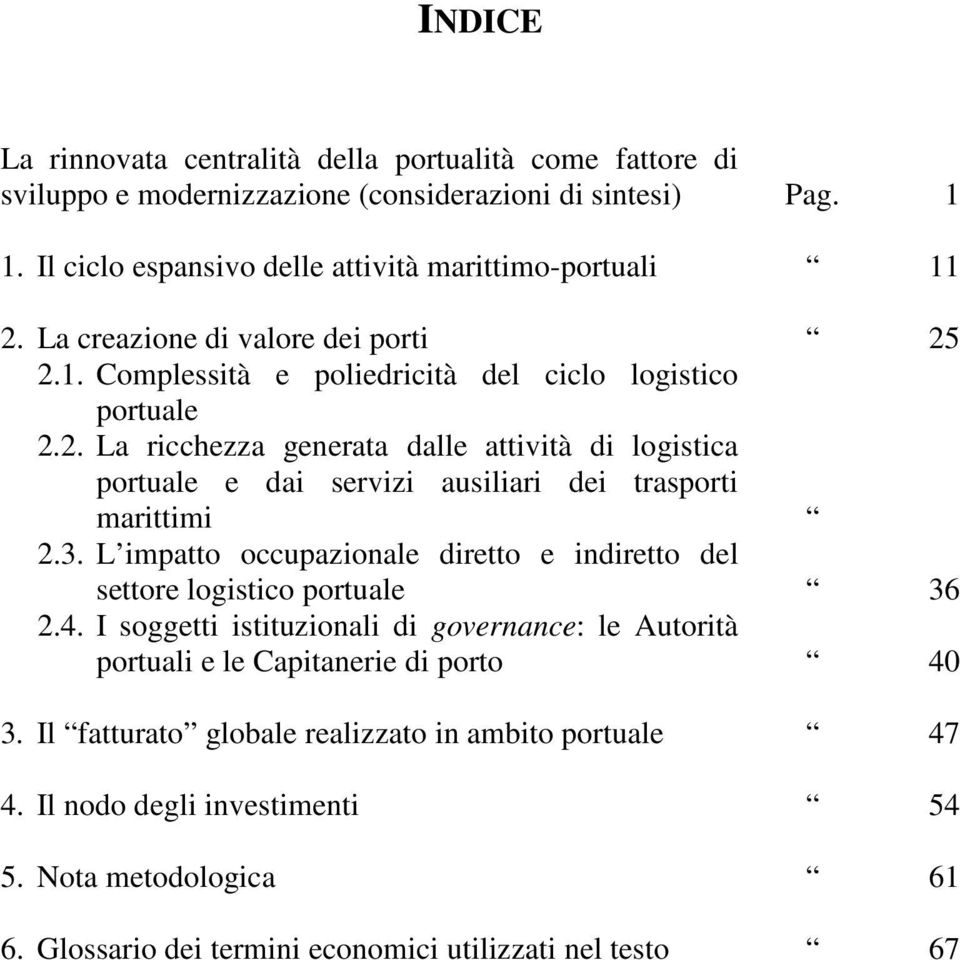 3. L impatto occupazionale diretto e indiretto del settore logistico portuale 36 2.4. I soggetti istituzionali di governance: le Autorità portuali e le Capitanerie di porto 40 3.