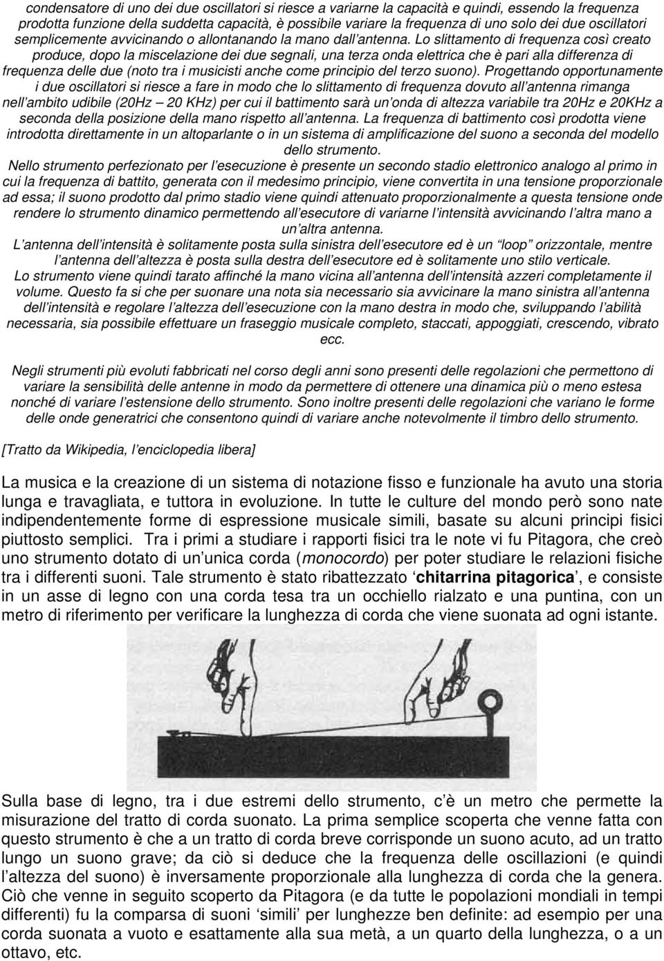 Lo slittamento di frequenza così creato produce, dopo la miscelazione dei due segnali, una terza onda elettrica che è pari alla differenza di frequenza delle due (noto tra i musicisti anche come