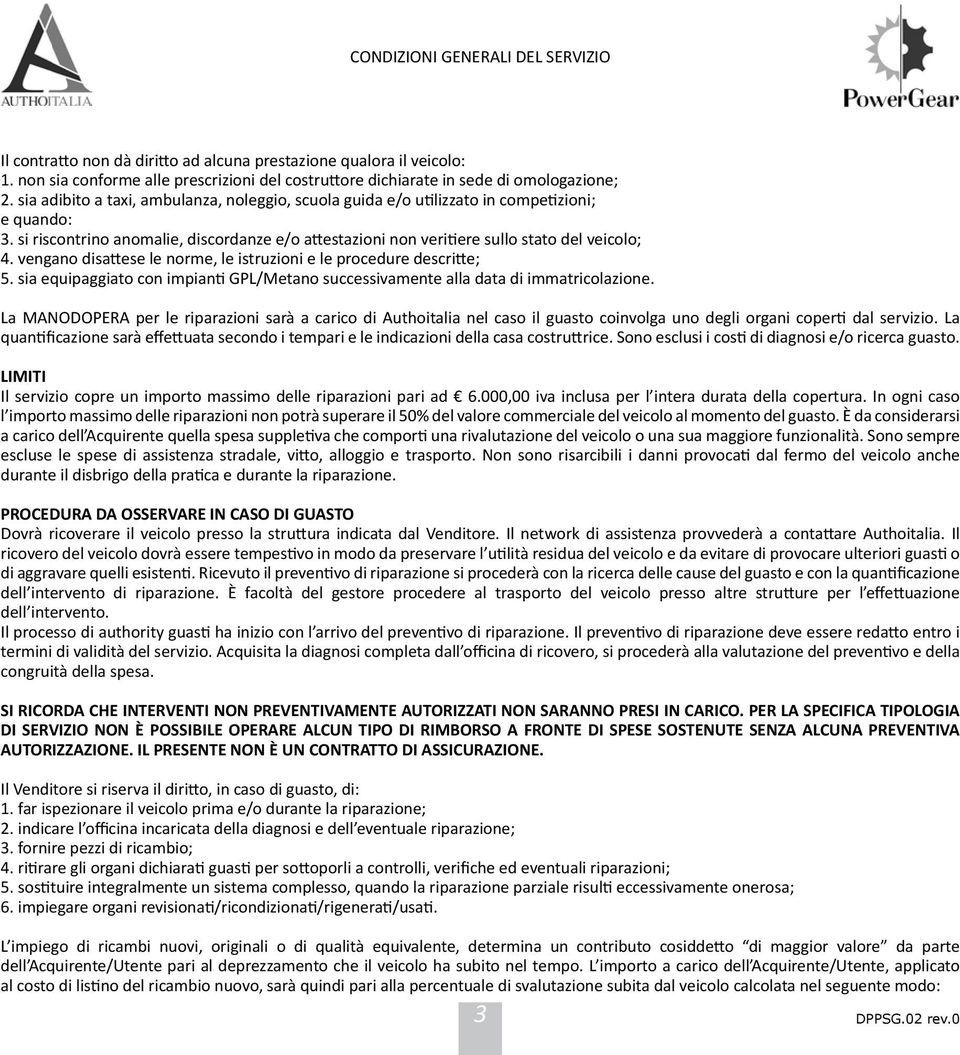 vengano disattese le norme, le istruzioni e le procedure descritte; 5. sia equipaggiato con impianti GPL/Metano successivamente alla data di immatricolazione.