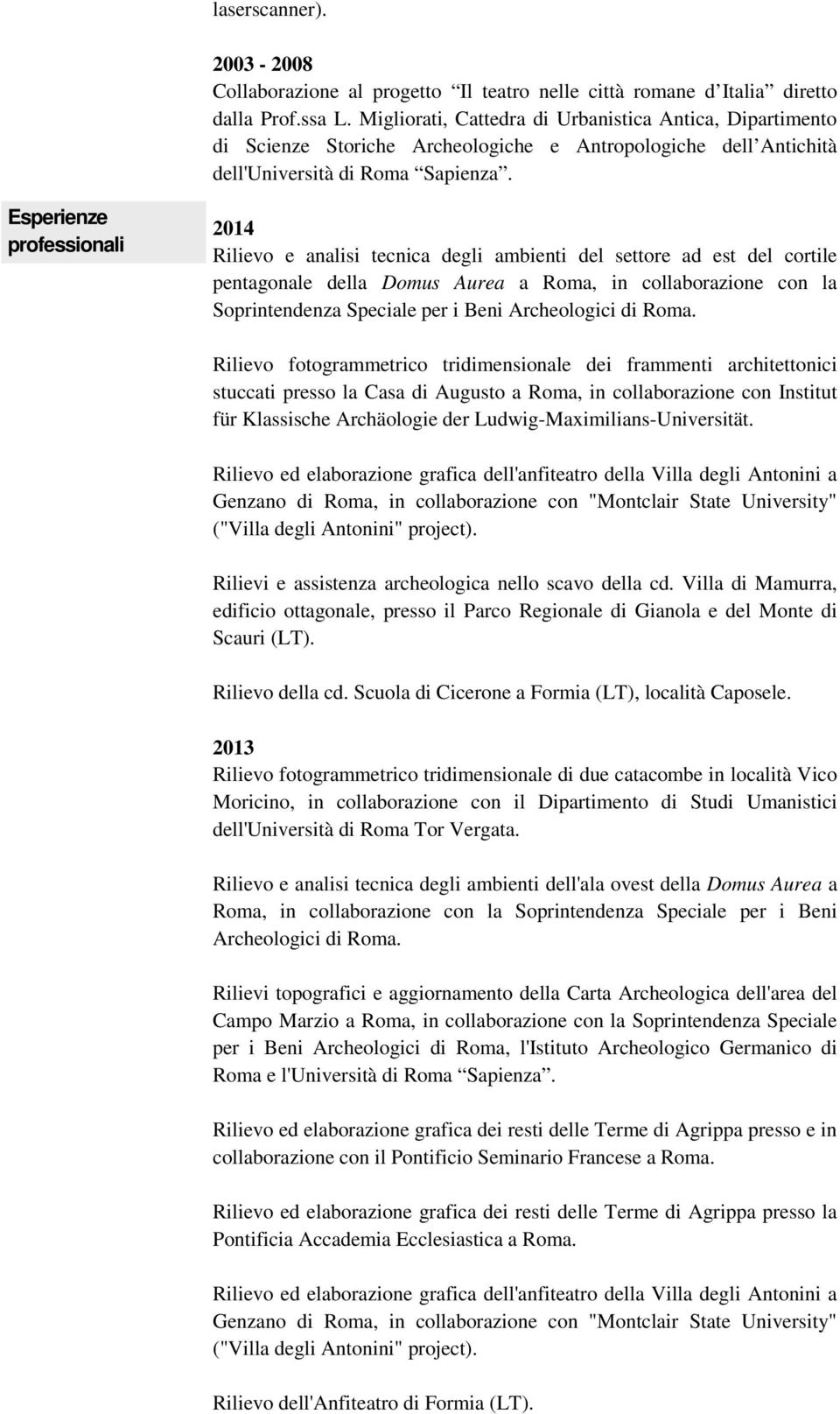 Esperienze professionali 2014 Rilievo e analisi tecnica degli ambienti del settore ad est del cortile pentagonale della Domus Aurea a Roma, in collaborazione con la Soprintendenza Speciale per i Beni