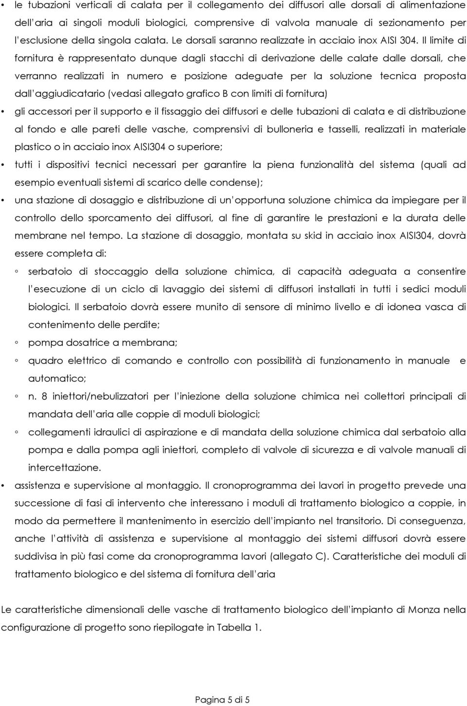 Il limite di fornitura è rappresentato dunque dagli stacchi di derivazione delle calate dalle dorsali, che verranno realizzati in numero e posizione adeguate per la soluzione tecnica proposta dall