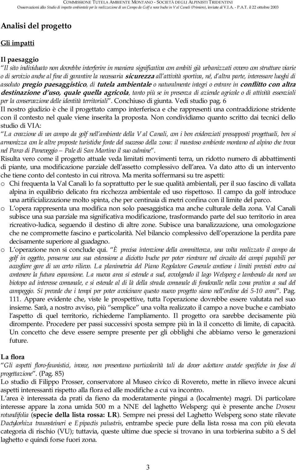 con altra destinazione d uso, quale quella agricola, tanto più se in presenza di aziende agricole o di attività essenziali per la conservazione delle identità territoriali. Conchiuso di giunta.