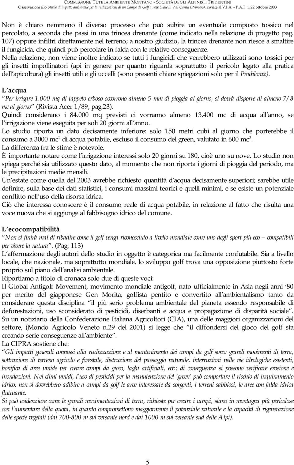 Nella relazione, non viene inoltre indicato se tutti i fungicidi che verrebbero utilizzati sono tossici per gli insetti impollinatori (api in genere per quanto riguarda soprattutto il pericolo legato