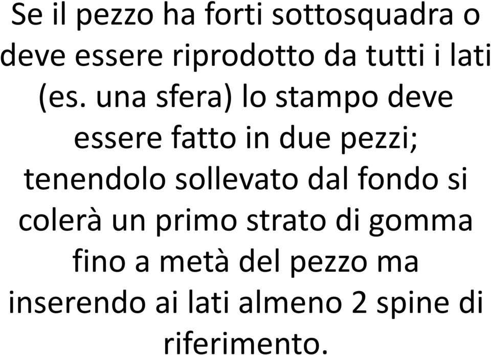 una sfera) lo stampo deve essere fatto in due pezzi; tenendolo