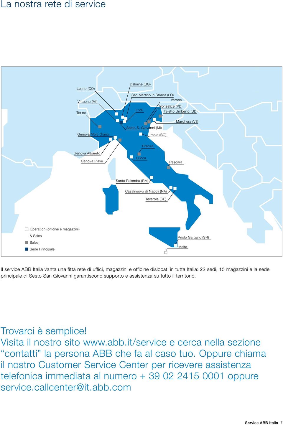 Sede Principale Priolo Gargallo (SR) Malta Il service ABB Italia vanta una fitta rete di uffici, magazzini e officine dislocati in tutta Italia: 22 sedi, 15 magazzini e la sede principale di Sesto