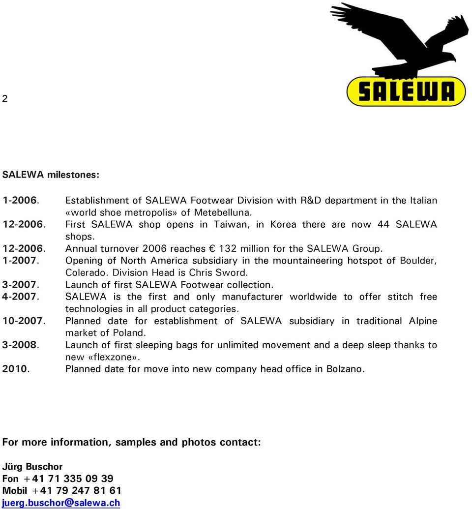 Opening of North America subsidiary in the mountaineering hotspot of Boulder, Colerado. Division Head is Chris Sword. 3-2007. Launch of first SALEWA Footwear collection. 4-2007.