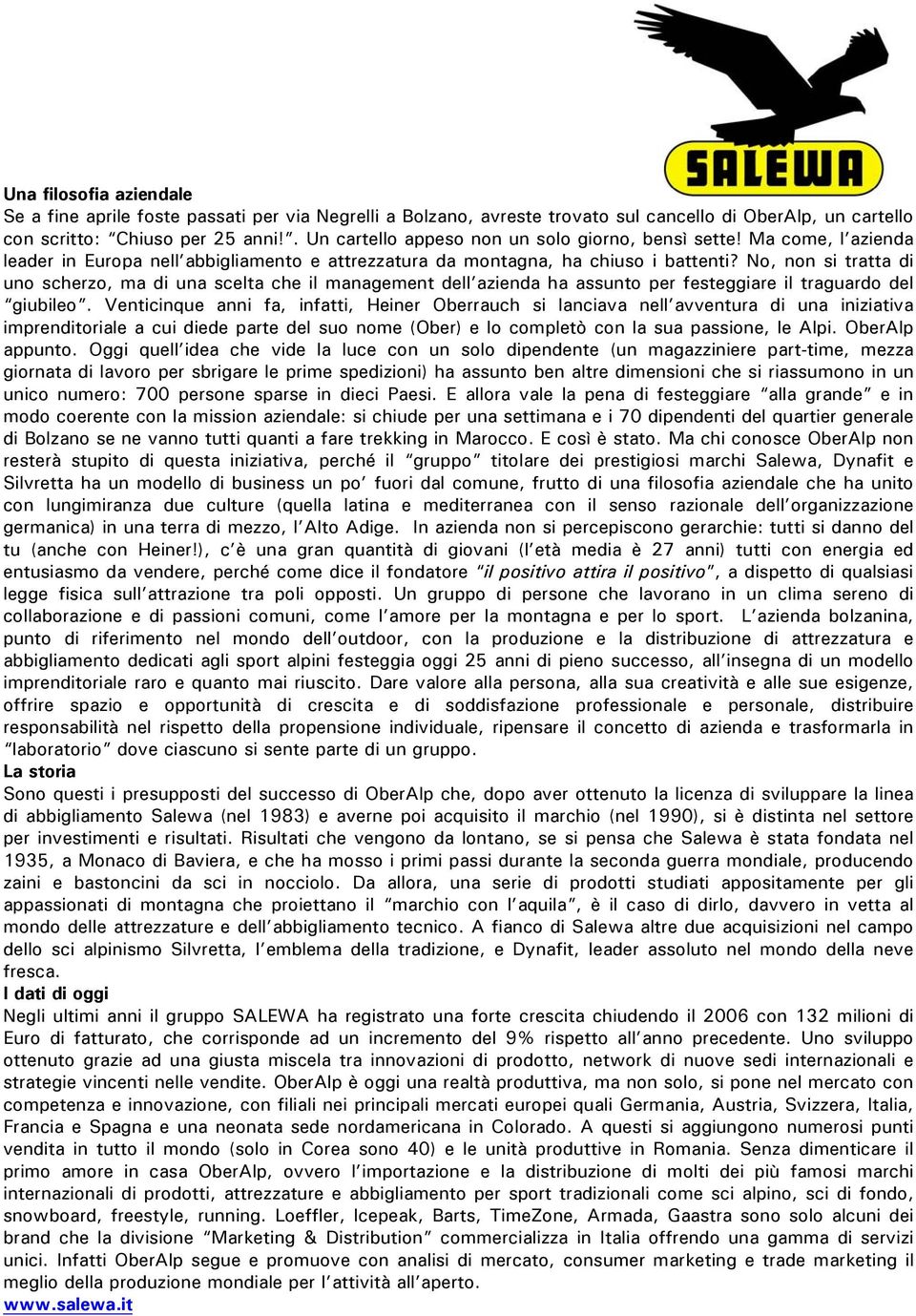 No, non si tratta di uno scherzo, ma di una scelta che il management dell azienda ha assunto per festeggiare il traguardo del giubileo.