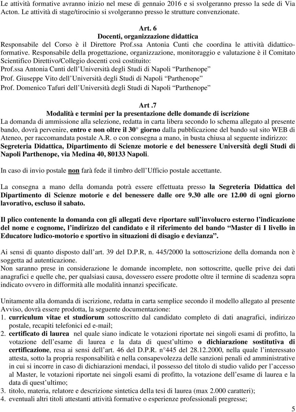 Responsabile della progettazione, organizzazione, monitoraggio e valutazione è il Comitato Scientifico Direttivo/Collegio docenti così costituito: Prof.