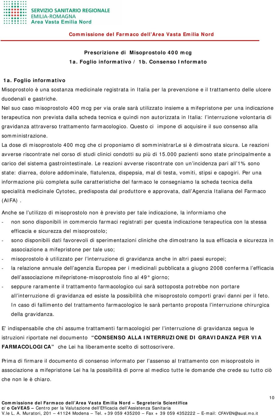 Nel suo caso misoprostolo 400 mcg per via orale sarà utilizzato insieme a mifepristone per una indicazione terapeutica non prevista dalla scheda tecnica e quindi non autorizzata in Italia: l