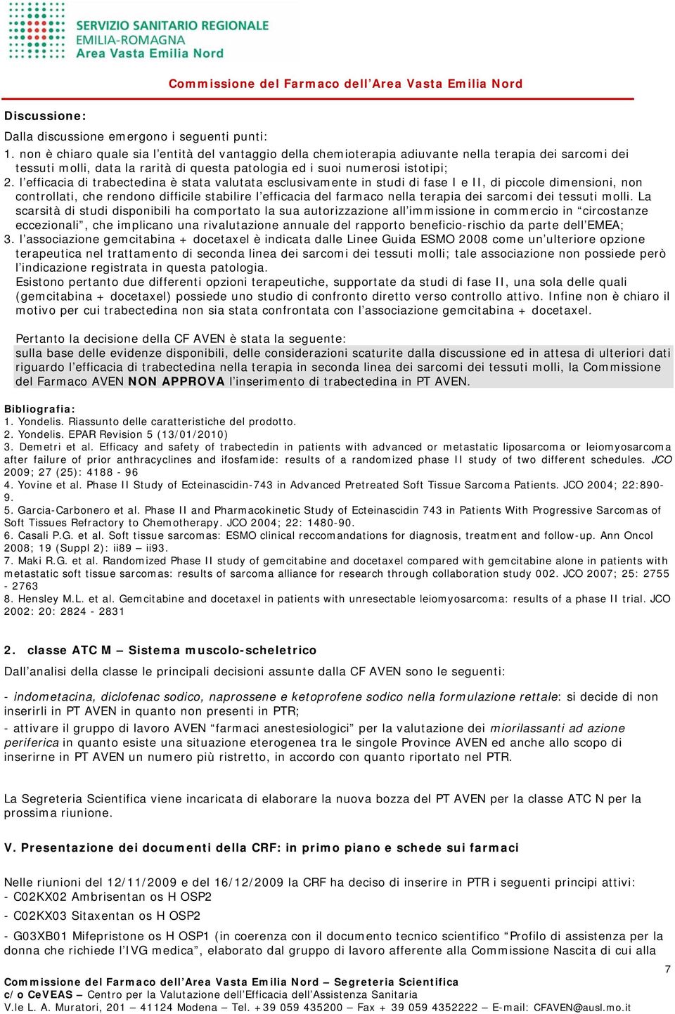 l efficacia di trabectedina è stata valutata esclusivamente in studi di fase I e II, di piccole dimensioni, non controllati, che rendono difficile stabilire l efficacia del farmaco nella terapia dei