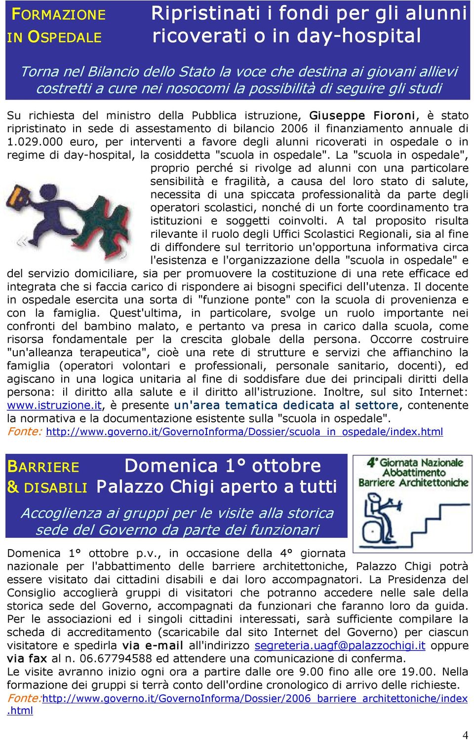 000 euro, per interventi a favore degli alunni ricoverati in ospedale o in regime di day hospital, la cosiddetta "scuola in ospedale".