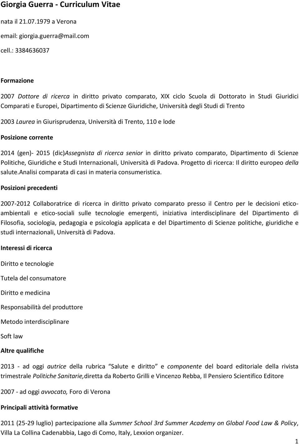 degli Studi di Trento 2003 Laurea in Giurisprudenza, Università di Trento, 110 e lode Posizione corrente 2014 (gen)- 2015 (dic)assegnista di ricerca senior in diritto privato comparato, Dipartimento