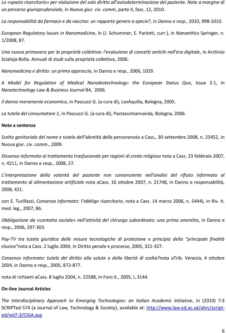 ), in Nanoethics Springer, n. 1/2008, 87. Una nuova primavera per la proprietà collettiva: l evoluzione di concetti antichi nell era digitale, in Archivio Scialoja-Bolla.