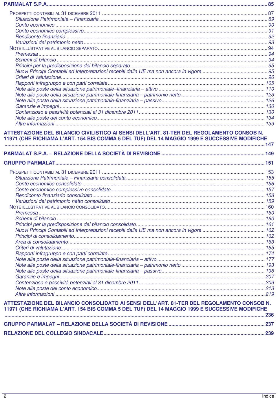 .. 95 Nuovi Principi Contabili ed Interpretazioni recepiti dalla UE ma non ancora in vigore... 95 Criteri di valutazione... 96 Rapporti infragruppo e con parti correlate.