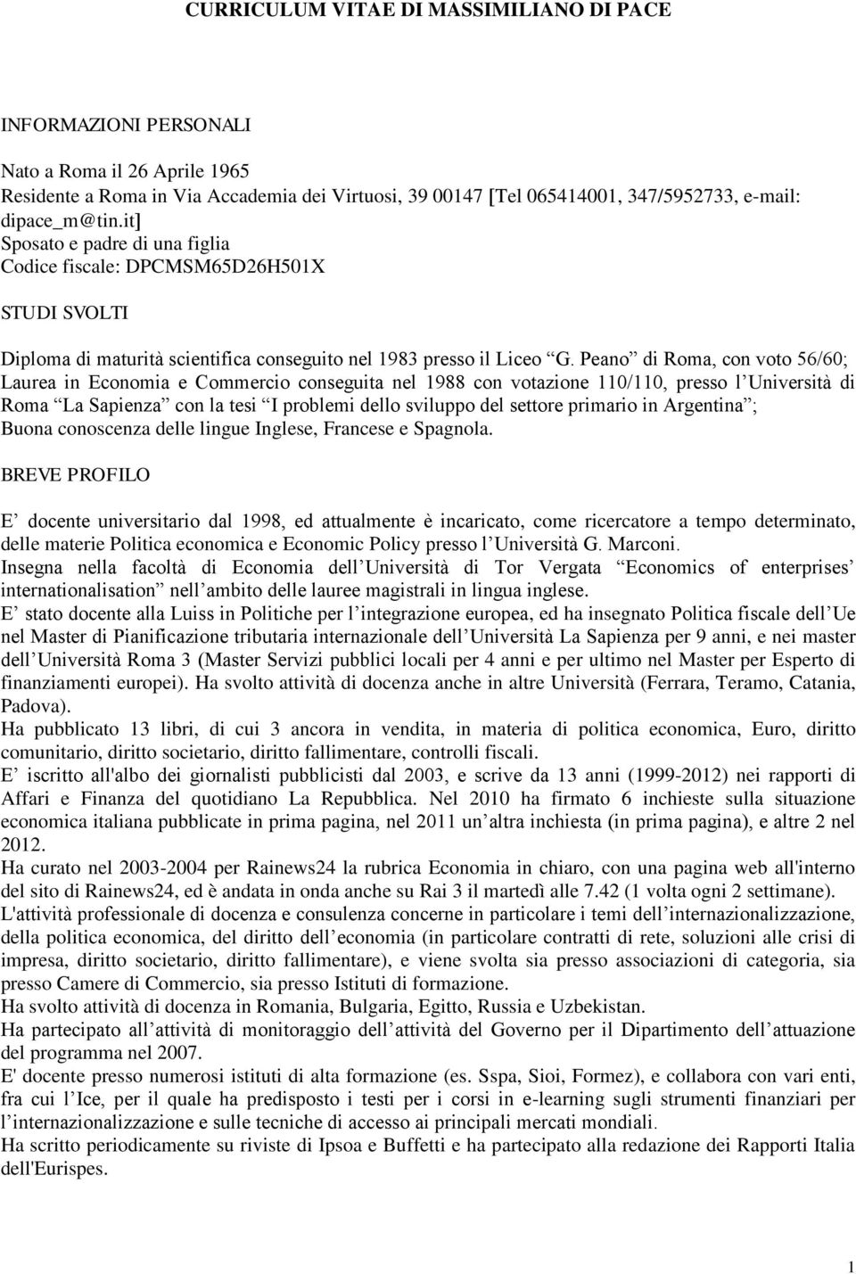 Peano di Roma, con voto 56/60; Laurea in Economia e Commercio conseguita nel 1988 con votazione 110/110, presso l Università di Roma La Sapienza con la tesi I problemi dello sviluppo del settore