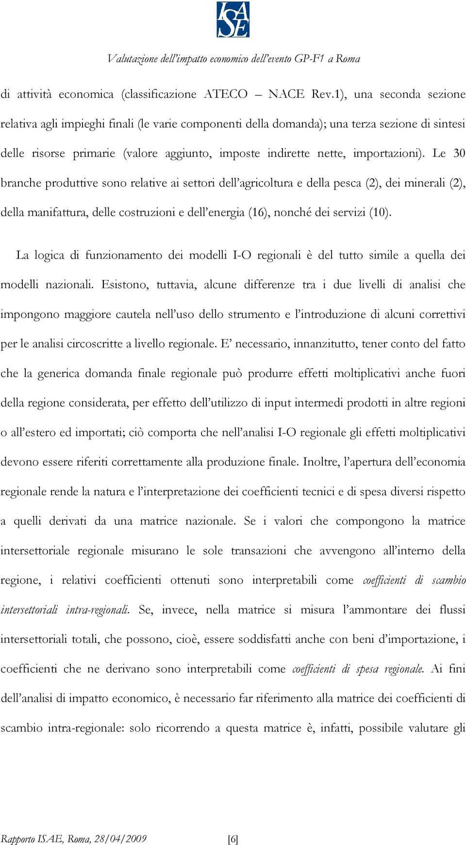 Le 30 branche produttive sono relative ai settori dell agricoltura e della pesca (2), dei minerali (2), della manifattura, delle costruzioni e dell energia (16), nonché dei servizi (10).