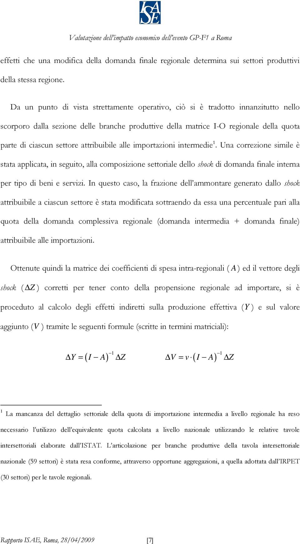 attribuibile alle importazioni intermedie 1. Una correzione simile è stata applicata, in seguito, alla composizione settoriale dello shock di domanda finale interna per tipo di beni e servizi.