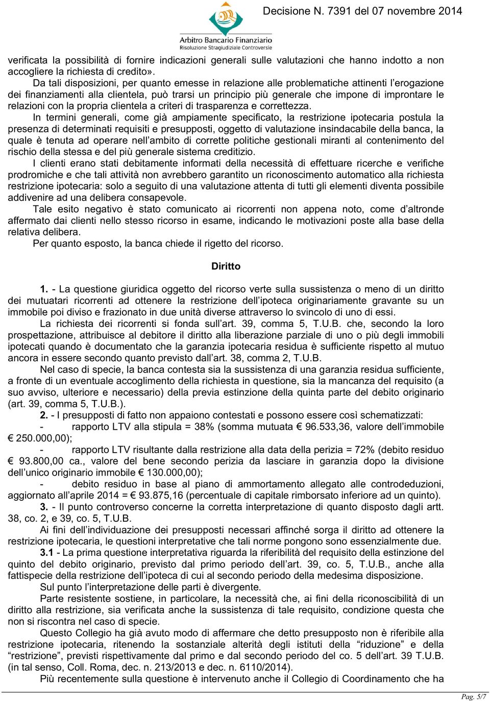 relazioni con la propria clientela a criteri di trasparenza e correttezza.