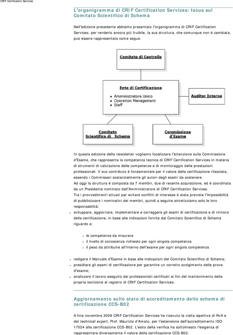 In questa edizione della newsletter vogliamo focalizzare l attenzione sulla Commissione d Esame, che rappresenta la competenza tecnica di CRIF Certification Services in materia di strumenti di